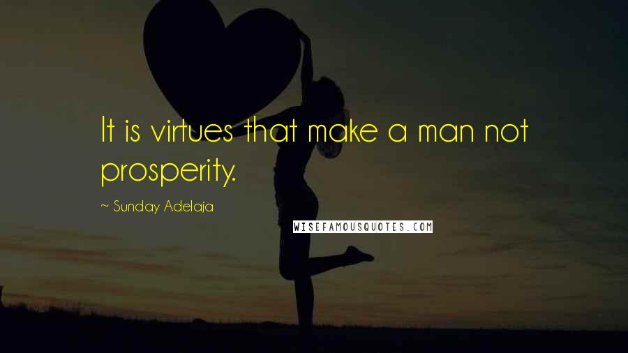 Sunday Adelaja Quotes: It is virtues that make a man not prosperity.
