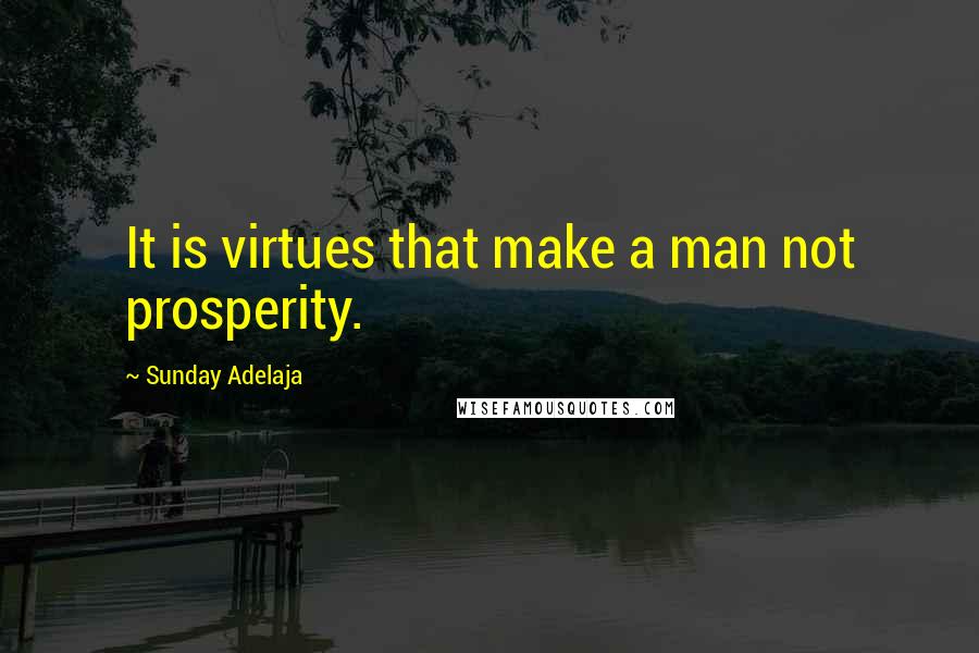 Sunday Adelaja Quotes: It is virtues that make a man not prosperity.
