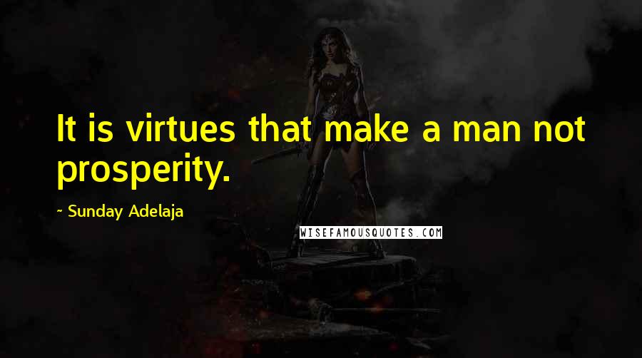 Sunday Adelaja Quotes: It is virtues that make a man not prosperity.