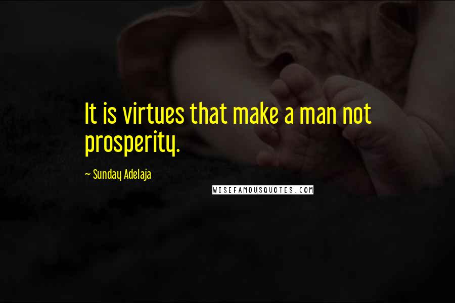 Sunday Adelaja Quotes: It is virtues that make a man not prosperity.