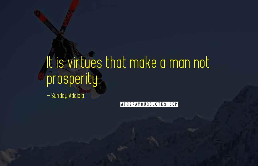 Sunday Adelaja Quotes: It is virtues that make a man not prosperity.