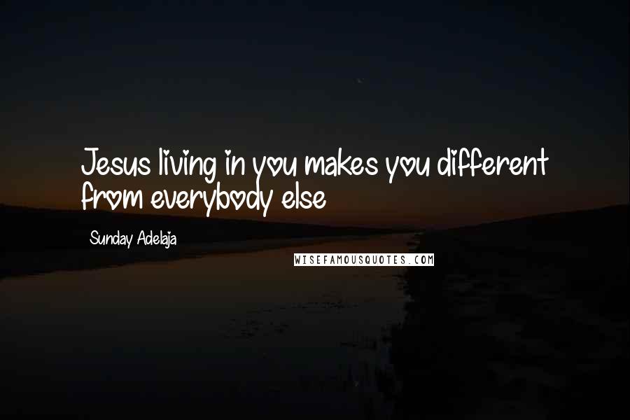 Sunday Adelaja Quotes: Jesus living in you makes you different from everybody else