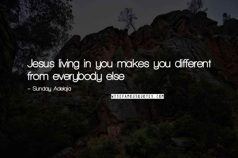 Sunday Adelaja Quotes: Jesus living in you makes you different from everybody else