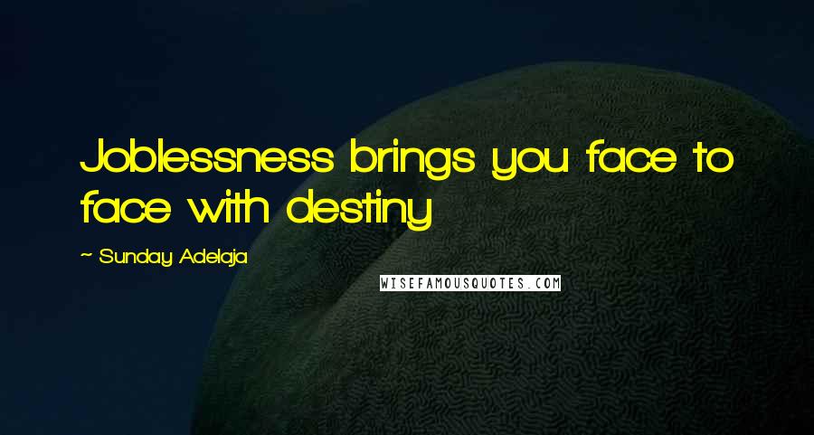 Sunday Adelaja Quotes: Joblessness brings you face to face with destiny
