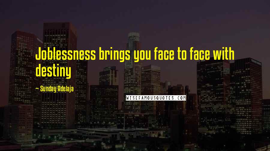 Sunday Adelaja Quotes: Joblessness brings you face to face with destiny