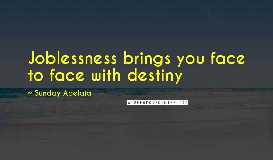 Sunday Adelaja Quotes: Joblessness brings you face to face with destiny
