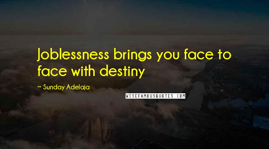 Sunday Adelaja Quotes: Joblessness brings you face to face with destiny