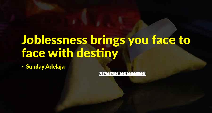 Sunday Adelaja Quotes: Joblessness brings you face to face with destiny