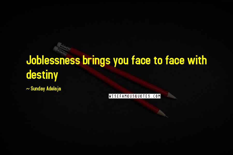 Sunday Adelaja Quotes: Joblessness brings you face to face with destiny