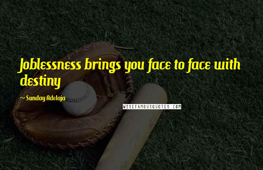 Sunday Adelaja Quotes: Joblessness brings you face to face with destiny