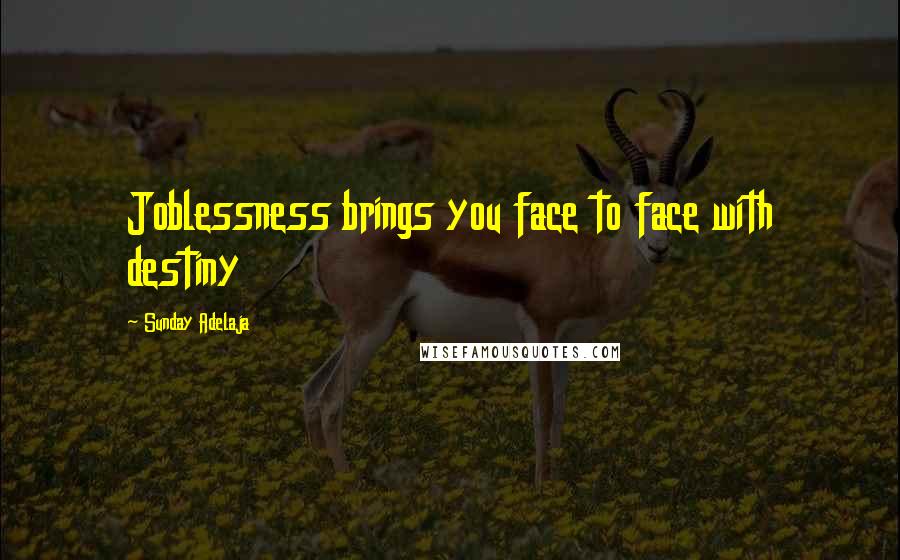 Sunday Adelaja Quotes: Joblessness brings you face to face with destiny