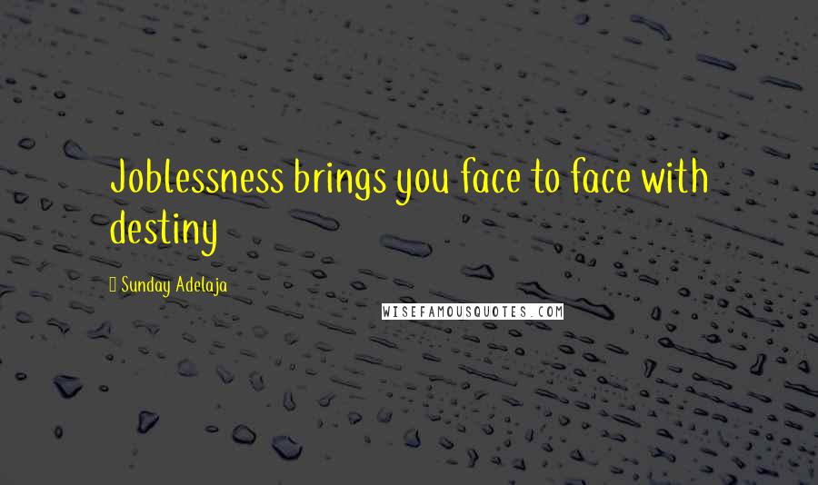 Sunday Adelaja Quotes: Joblessness brings you face to face with destiny