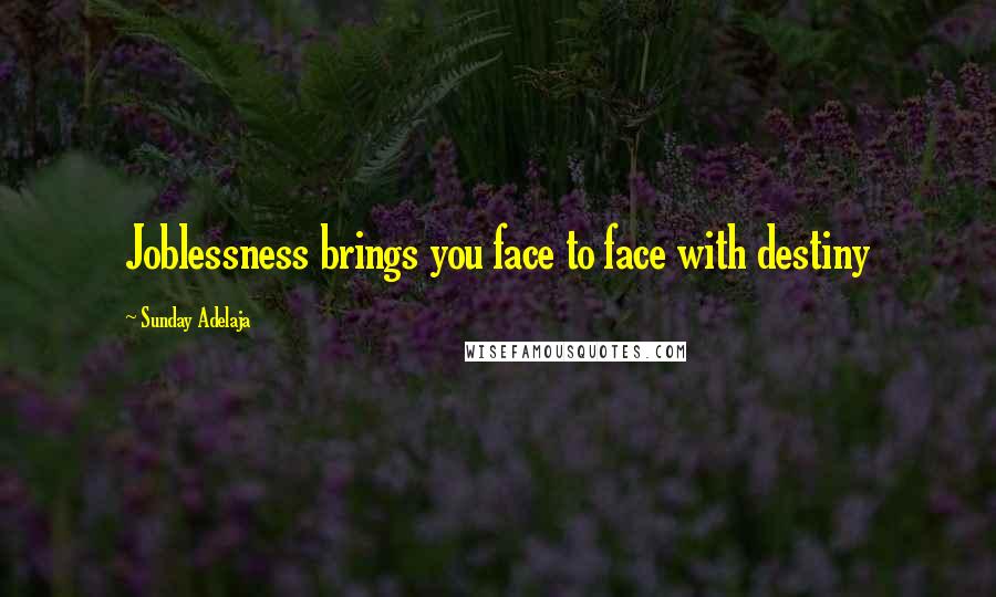 Sunday Adelaja Quotes: Joblessness brings you face to face with destiny