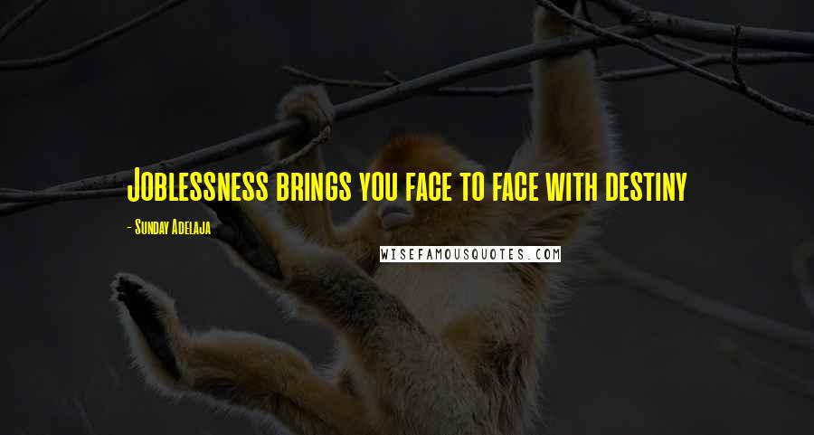 Sunday Adelaja Quotes: Joblessness brings you face to face with destiny