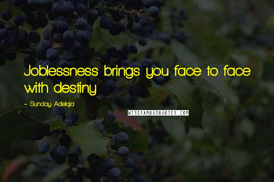 Sunday Adelaja Quotes: Joblessness brings you face to face with destiny