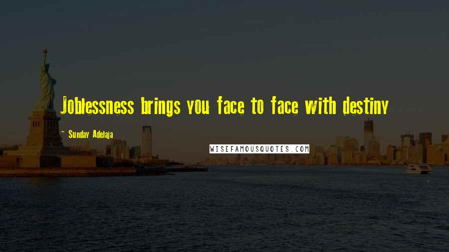 Sunday Adelaja Quotes: Joblessness brings you face to face with destiny
