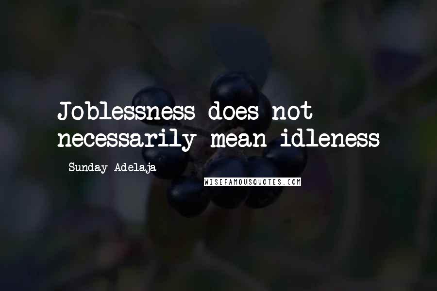 Sunday Adelaja Quotes: Joblessness does not necessarily mean idleness