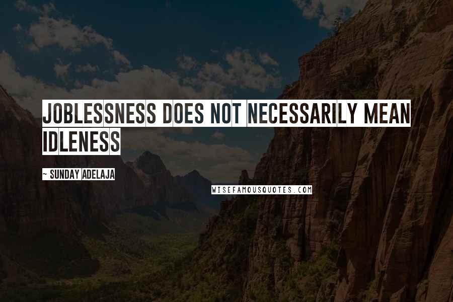 Sunday Adelaja Quotes: Joblessness does not necessarily mean idleness