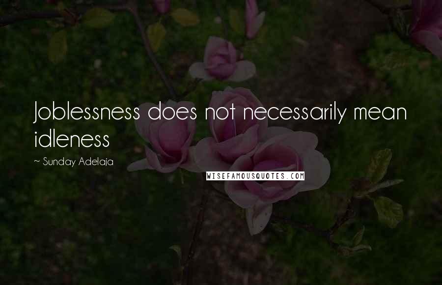 Sunday Adelaja Quotes: Joblessness does not necessarily mean idleness