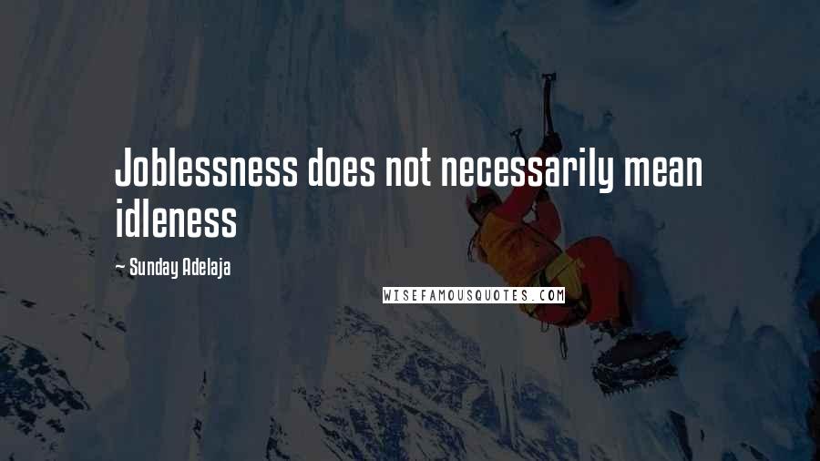 Sunday Adelaja Quotes: Joblessness does not necessarily mean idleness