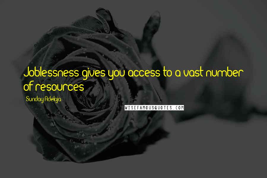 Sunday Adelaja Quotes: Joblessness gives you access to a vast number of resources