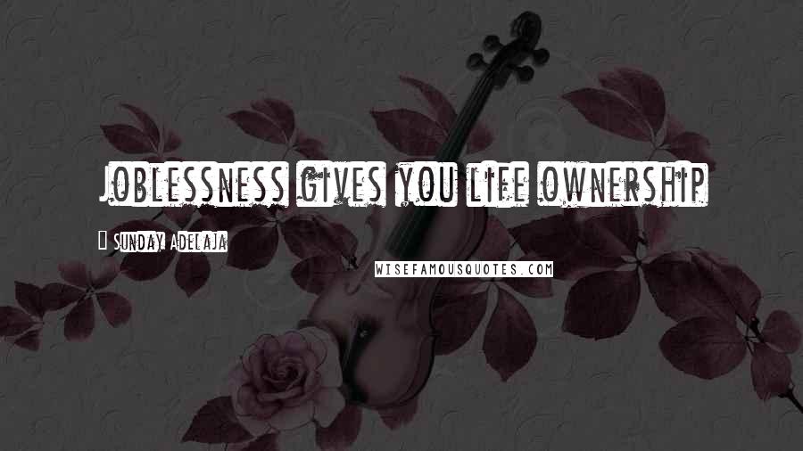 Sunday Adelaja Quotes: Joblessness gives you life ownership