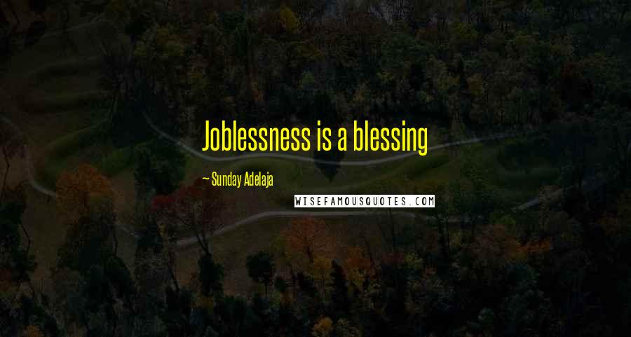 Sunday Adelaja Quotes: Joblessness is a blessing