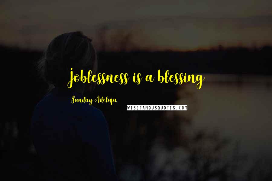 Sunday Adelaja Quotes: Joblessness is a blessing