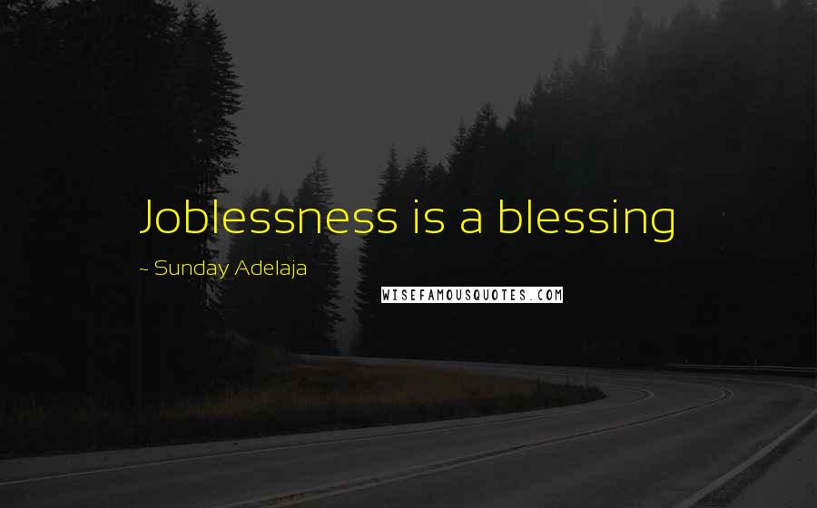 Sunday Adelaja Quotes: Joblessness is a blessing