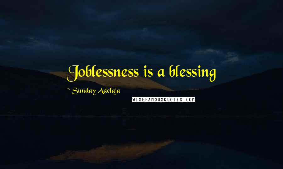 Sunday Adelaja Quotes: Joblessness is a blessing