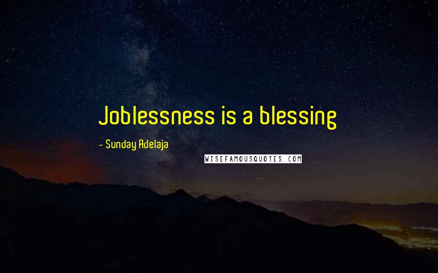 Sunday Adelaja Quotes: Joblessness is a blessing