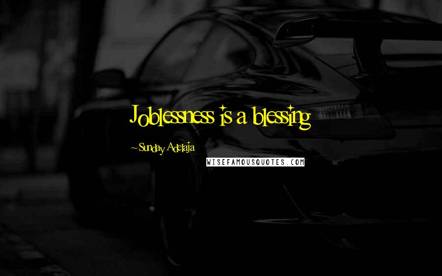 Sunday Adelaja Quotes: Joblessness is a blessing