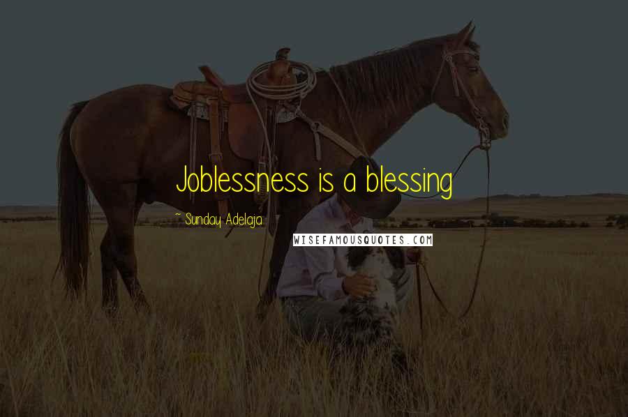 Sunday Adelaja Quotes: Joblessness is a blessing