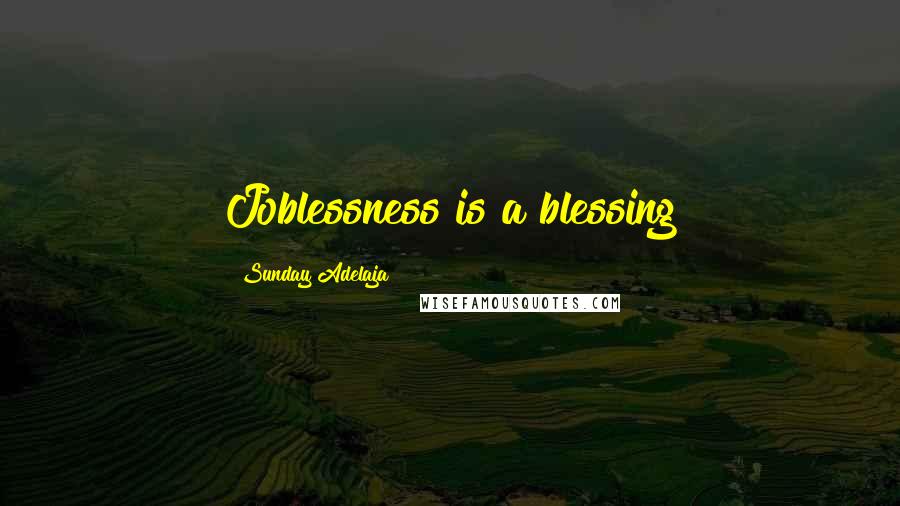 Sunday Adelaja Quotes: Joblessness is a blessing