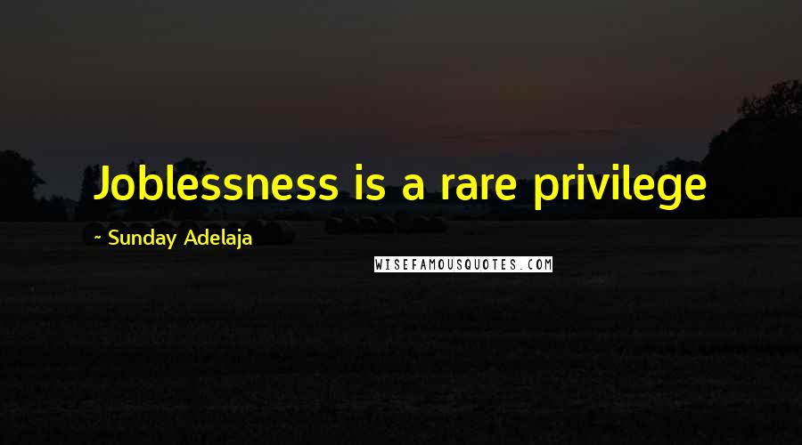Sunday Adelaja Quotes: Joblessness is a rare privilege