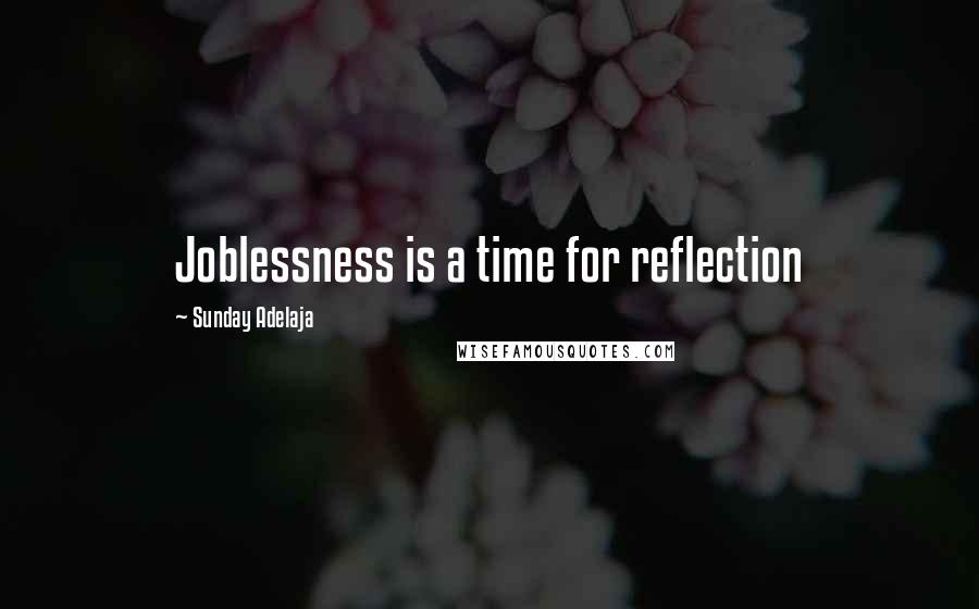 Sunday Adelaja Quotes: Joblessness is a time for reflection