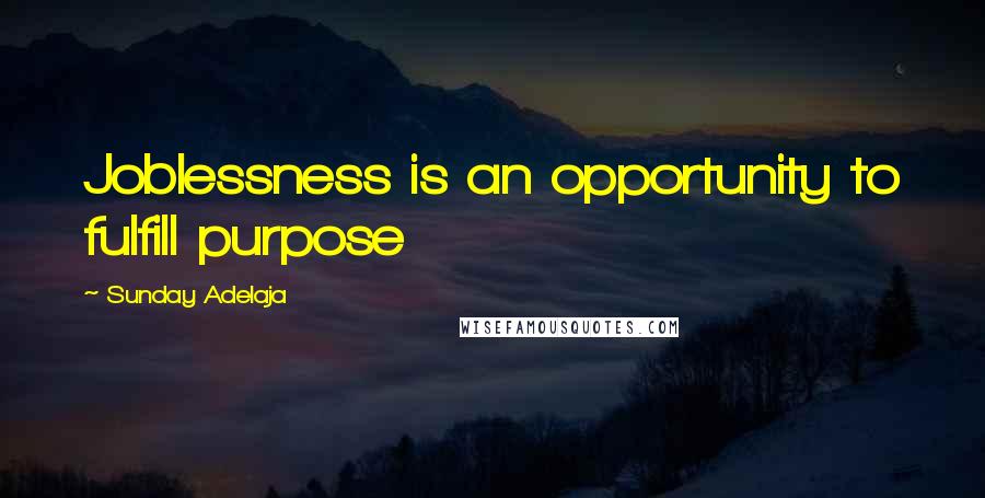 Sunday Adelaja Quotes: Joblessness is an opportunity to fulfill purpose