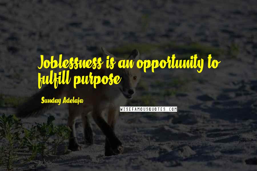 Sunday Adelaja Quotes: Joblessness is an opportunity to fulfill purpose