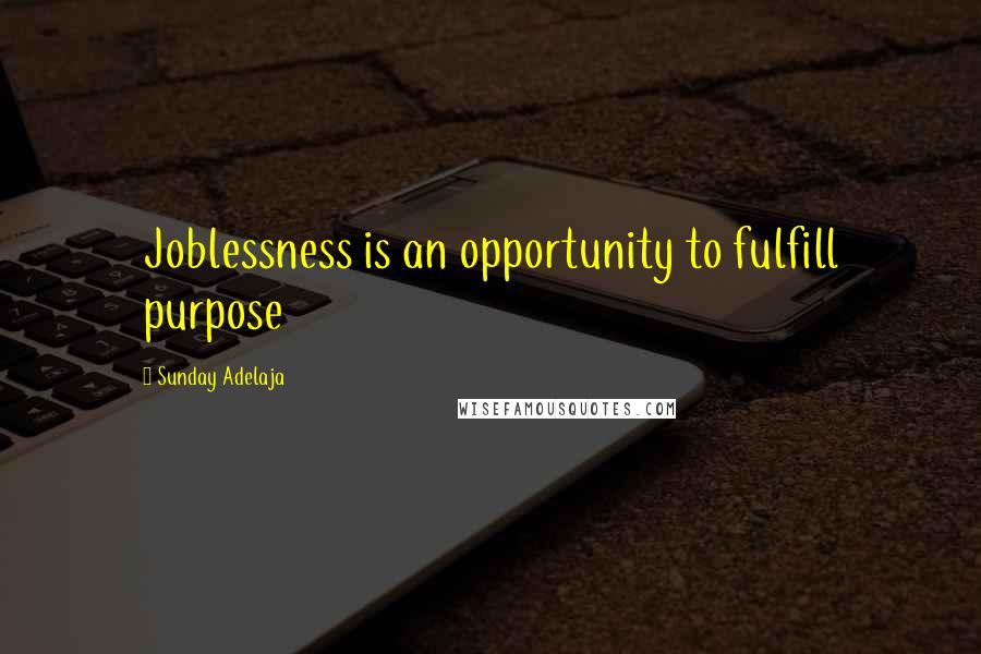 Sunday Adelaja Quotes: Joblessness is an opportunity to fulfill purpose