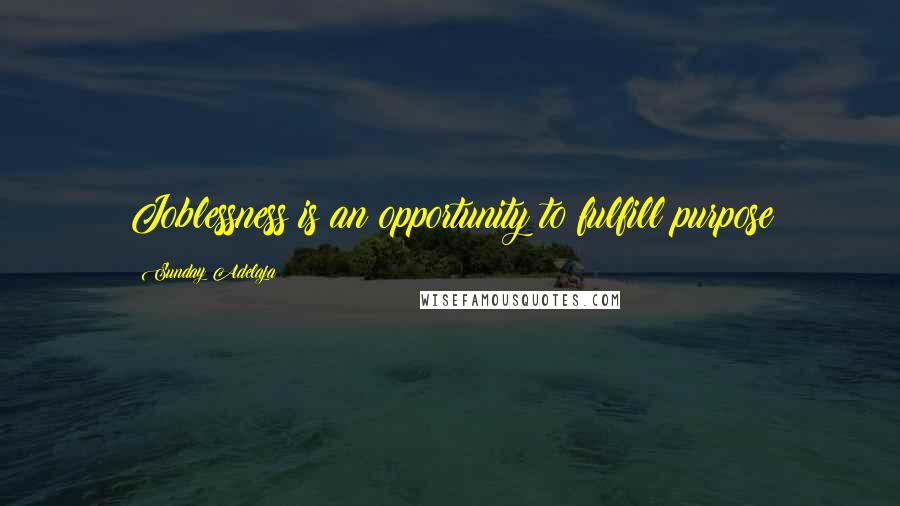 Sunday Adelaja Quotes: Joblessness is an opportunity to fulfill purpose