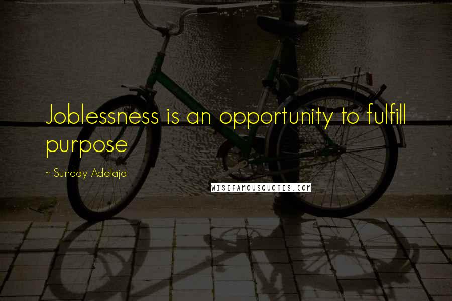 Sunday Adelaja Quotes: Joblessness is an opportunity to fulfill purpose