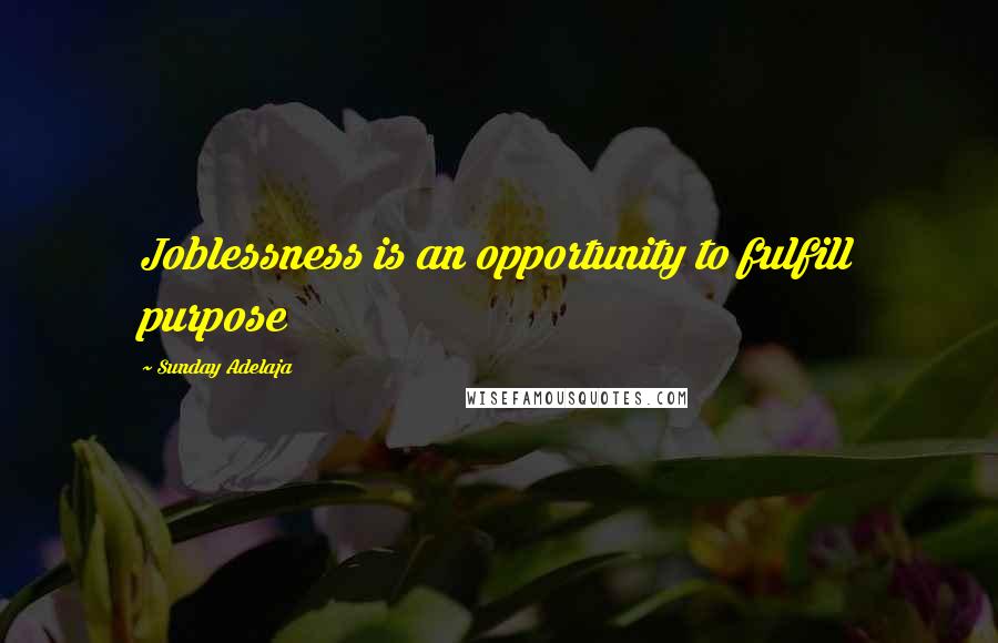 Sunday Adelaja Quotes: Joblessness is an opportunity to fulfill purpose