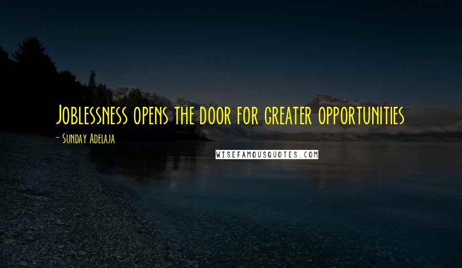 Sunday Adelaja Quotes: Joblessness opens the door for greater opportunities
