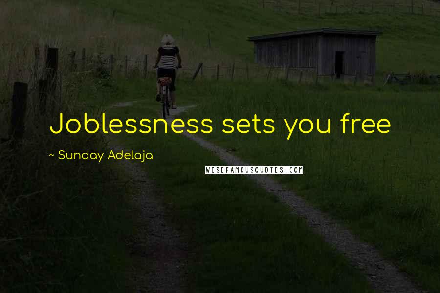 Sunday Adelaja Quotes: Joblessness sets you free