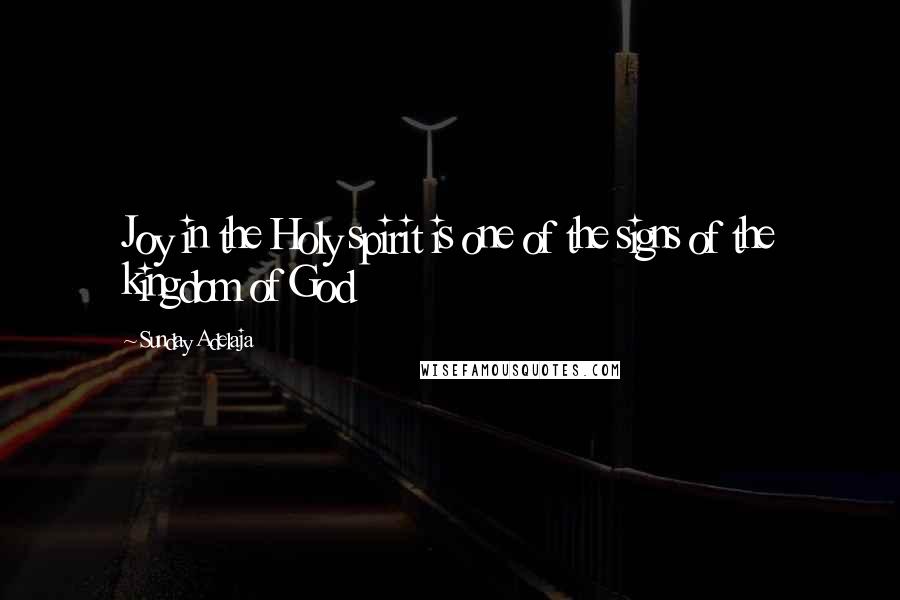 Sunday Adelaja Quotes: Joy in the Holy spirit is one of the signs of the kingdom of God