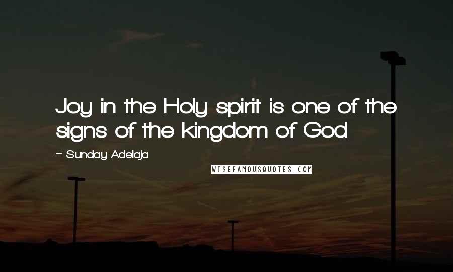 Sunday Adelaja Quotes: Joy in the Holy spirit is one of the signs of the kingdom of God