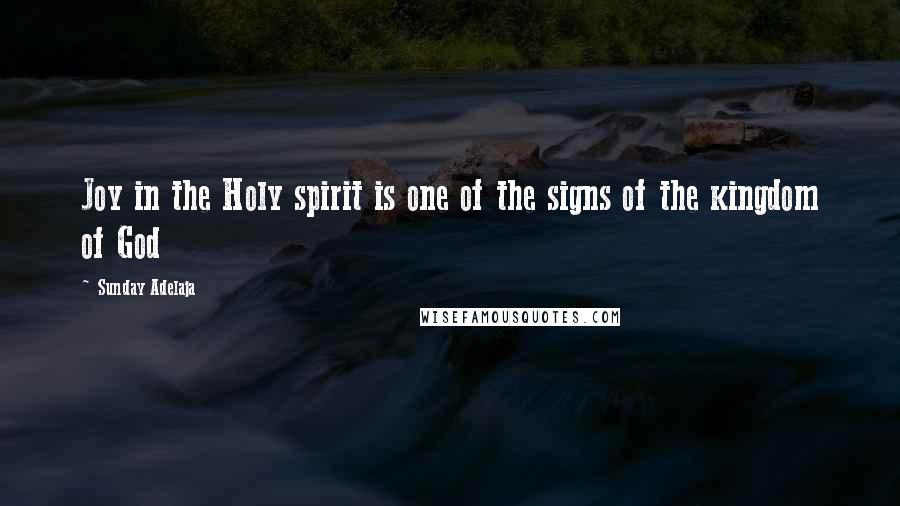 Sunday Adelaja Quotes: Joy in the Holy spirit is one of the signs of the kingdom of God