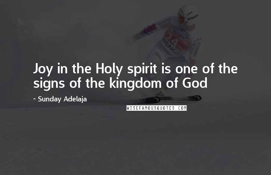 Sunday Adelaja Quotes: Joy in the Holy spirit is one of the signs of the kingdom of God