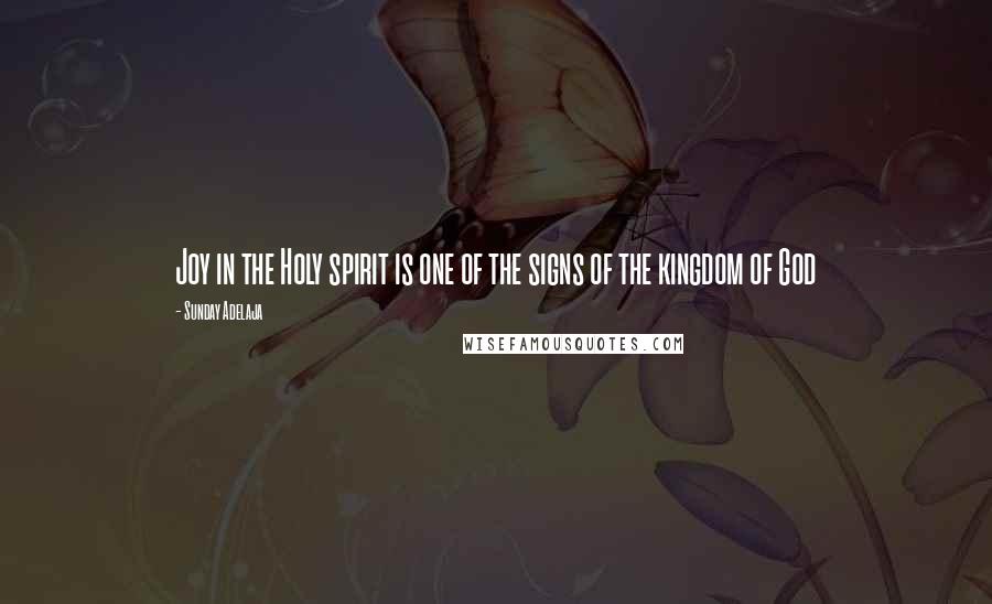 Sunday Adelaja Quotes: Joy in the Holy spirit is one of the signs of the kingdom of God