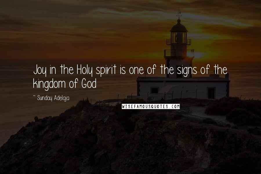 Sunday Adelaja Quotes: Joy in the Holy spirit is one of the signs of the kingdom of God